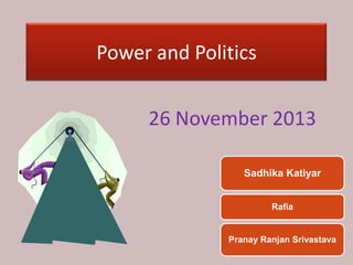 Power and Politics
26 November 2013
Sadhika Katiyar
Rafia

Pranay Ranjan Srivastava

 
