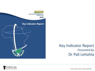 Key Indicator Report
Presented by
Dr Pali Lehohla
 
