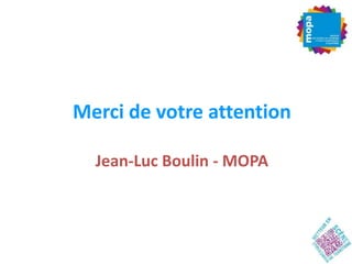 Merci de votre attention

  Jean-Luc Boulin - MOPA
 