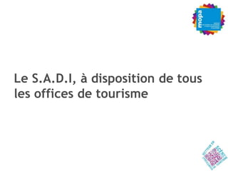 Le S.A.D.I, à disposition de tous
les offices de tourisme
 