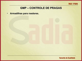 RDC 175/03

           GMP – CONTROLE DE PRAGAS
• Armadilhas para roedores.




                  Gerência de Garantia da Qualidade Qualidade
                                            23
                                            Garantia da
 