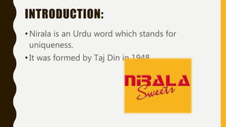 INTRODUCTION:
•Nirala is an Urdu word which stands for
uniqueness.
•It was formed by Taj Din in 1948.
 