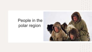 People in the
polar region
 