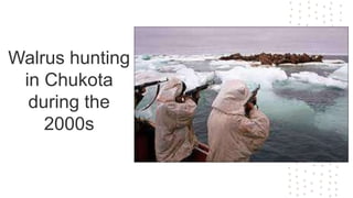 Walrus hunting
in Chukota
during the
2000s
 