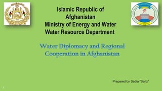 1
Islamic Republic of
Afghanistan
Ministry of Energy and Water
Water Resource Department
Prepared by Sadia ”Bariz”
 