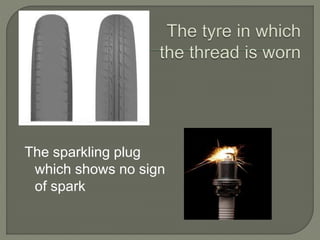 The sparkling plug
which shows no sign
of spark
 