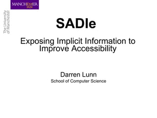 SADIe Exposing Implicit Information to Improve Accessibility Darren Lunn School of Computer Science 