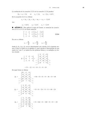 3.2 Análisis nodal 87
La sustitución de la ecuación (3.2.5) en la ecuación (3.2.4) produce
2v2 Ϫ v2 ϭ 2.4 1 v2 ϭ 2.4, v1 ϭ 2v2 ϭ 4.8 V
De la ecuación (3.2.3) se obtiene
v3 ϭ 3v2 Ϫ 2v1 ϭ 3v2 Ϫ 4v2 ϭ Ϫv2 ϭ Ϫ2.4 V
Así,
v1 ϭ 4.8 V, v2 ϭ 2.4 V v3 ϭ Ϫ2.4 V
᭿ MÉTODO 2 Para aplicar la regla de Cramer, se enuncian las ecuacio-
nes (3.2.1) a (3.2.3) en forma matricial.
(3.2.6)
De esto se obtiene
v1 ϭ , v2 ϭ , v3 ϭ
donde ⌬, ⌬1, ⌬2 y ⌬3 son los determinantes por calcular, de la siguiente ma-
nera. Como se explica en el apéndice A, para calcular el determinante de una
matriz de 3 por 3, se repiten las dos primeras hileras y se multiplica en for-
ma cruzada.
ϭ 21 Ϫ 12 ϩ 4 ϩ 14 Ϫ 9 Ϫ 8 ϭ 10
De igual forma se obtiene
¢3 ϭ
Ϫ
Ϫ
Ϫ
5
3 Ϫ2 12
Ϫ4 7 0
2 Ϫ3 0
3 Ϫ2 12
Ϫ4 7 0
5
ϩ
ϩ
ϩ
ϭ 0 ϩ 144 ϩ 0 Ϫ 168 Ϫ 0 Ϫ 0 ϭ Ϫ24
¢2 ϭ
Ϫ
Ϫ
Ϫ
5
3 12 Ϫ1
Ϫ4 0 Ϫ1
2 0 1
3 12 Ϫ1
Ϫ4 0 Ϫ1
5
ϩ
ϩ
ϩ
ϭ 0 ϩ 0 Ϫ 24 Ϫ 0 Ϫ 0 ϩ 48 ϭ 24
¢1 ϭ
Ϫ
Ϫ
Ϫ
5
12 Ϫ2 Ϫ1
0 7 Ϫ1
0 Ϫ3 1
12 Ϫ2 Ϫ1
0 7 Ϫ1
5
ϩ
ϩ
ϩ
ϭ 84 ϩ 0 ϩ 0 Ϫ 0 Ϫ 36 Ϫ 0 ϭ 48
Ϫ
Ϫ
Ϫ
5
3 Ϫ2 Ϫ1
Ϫ4 7 Ϫ1
2 Ϫ3 1
3 Ϫ2 Ϫ1
Ϫ4 7 Ϫ1
5
ϩ
ϩ
ϩ
3 Ϫ2 Ϫ1
¢ ϭ 3 Ϫ4 7 Ϫ13 ϭ
2 Ϫ3 1
⌬3
⌬
⌬2
⌬
⌬1
⌬
£
3 Ϫ2 Ϫ1
Ϫ4 7 Ϫ1
2 Ϫ3 1
§ £
v1
v2
v3
§ ϭ £
12
0
0
§
 
