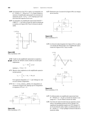 250 Capítulo 6 Capacitores e inductores
1 V
2 ␮F
10 kΩ
20 kΩ
vo
+
−
0.5 ␮F
+
−
+
−
+
−
Figura 6.89
Para el problema 6.72.
vo
vi
+
−
+
−
R
R
R
C
R
+
−
Figura 6.90
Para el problema 6.73.
a)
vi(t)
0
10
3 421 t (s)
−10
vo
vi
+
−
+
−
20 kΩ
0.01 ␮F
b)
+
−
Figura 6.91
Para el problema 6.74.
vi (mV)
0
20
10
–10
–20
3 4 5 621 t (ms)
Figura 6.88
Para el problema 6.69.
6.68 Una tensión de cd de 10 V se aplica a un integrador con
R ϭ 50 k⍀ y C ϭ 100 ␮F en t ϭ 0. ¿Cuánto tardará en
saturarse el amplificador operacional si las tensiones de
saturación son de ϩ12 V y Ϫ12 V? Suponga que la ten-
sión inicial del capacitor fue de cero.
6.69 Un integrador con amplificador operacional donde R ϭ
4 M⍀ y C ϭ 1 ␮F tiene la forma de onda de entrada que
se muestra en la figura 6.88. Trace la forma de onda de
salida.
6.70 Usando un solo amplificador operacional, un capacitor y
resistores de 100 k⍀ o menor, diseñe un circuito para
implementar
suponga vo ϭ 0 en t ϭ 0.
6.71 Muestre cómo emplearía un solo amplificador operacio-
nal para generar
Si el capacitor integrador es C ϭ 2 ␮F, obtenga los valo-
res de los demás componentes.
6.72 En t ϭ 1.5 ms, calcule vo debida a los integradores en
cascada de la figura 6.89. Suponga que los integradores
se reajustan a 0 V en t ϭ 0.
vo ϭ ϪΎ
t
0
(v1 ϩ 4v2 ϩ 10v3)dt
vo ϭ Ϫ50 Ύ
t
0
vi(t) dt
6.73 Demuestre que el circuito de la figura 6.90 es un integra-
dor no inversor.
6.74 La forma de onda triangular de la figura 6.91a) se aplica
a la entrada del diferenciador con el amplificador opera-
cional de la figura 6.91b). Trace la salida.
6.75 Un diferenciador con amplificador operacional tiene
R ϭ 250 k⍀ y C ϭ 10 ␮F. La tensión de entrada es una
rampa r(t) ϭ 12t mV. Halle la tensión de salida.
6.76 Una forma de onda de tensión tiene las siguientes caracte-
rísticas: una pendiente positiva de 20 V/s durante 5 ms
seguida por una pendiente negativa de 10 V/s durante 10
ms. Si esa forma de onda se aplica a un diferenciador con
R ϭ 50 k⍀ y C ϭ 10 ␮F, grafique la forma de onda de la
tensión de salida.
 