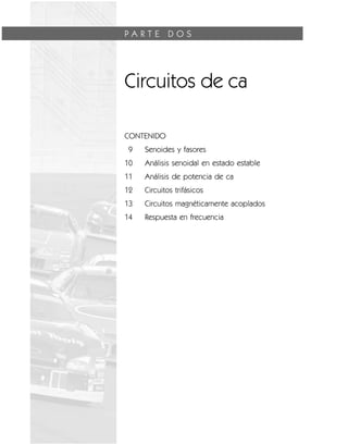 P A R T E D O S
Circuitos de ca
CONTENIDO
9 Senoides y fasores
10 Análisis senoidal en estado estable
11 Análisis de potencia de ca
12 Circuitos trifásicos
13 Circuitos magnéticamente acoplados
14 Respuesta en frecuencia
 