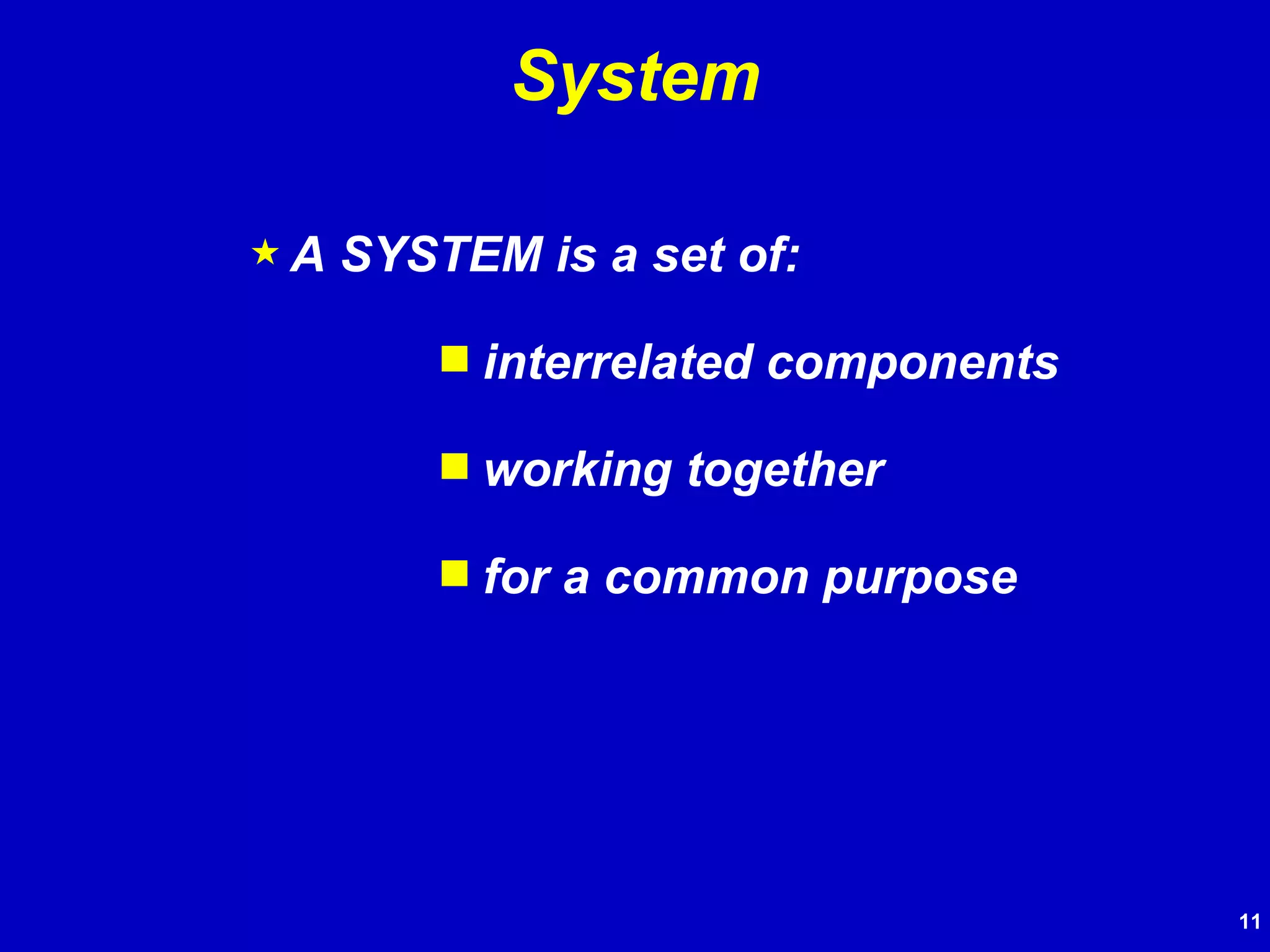 A SYSTEM is a set of: interrelated components working together for a common purpose System 