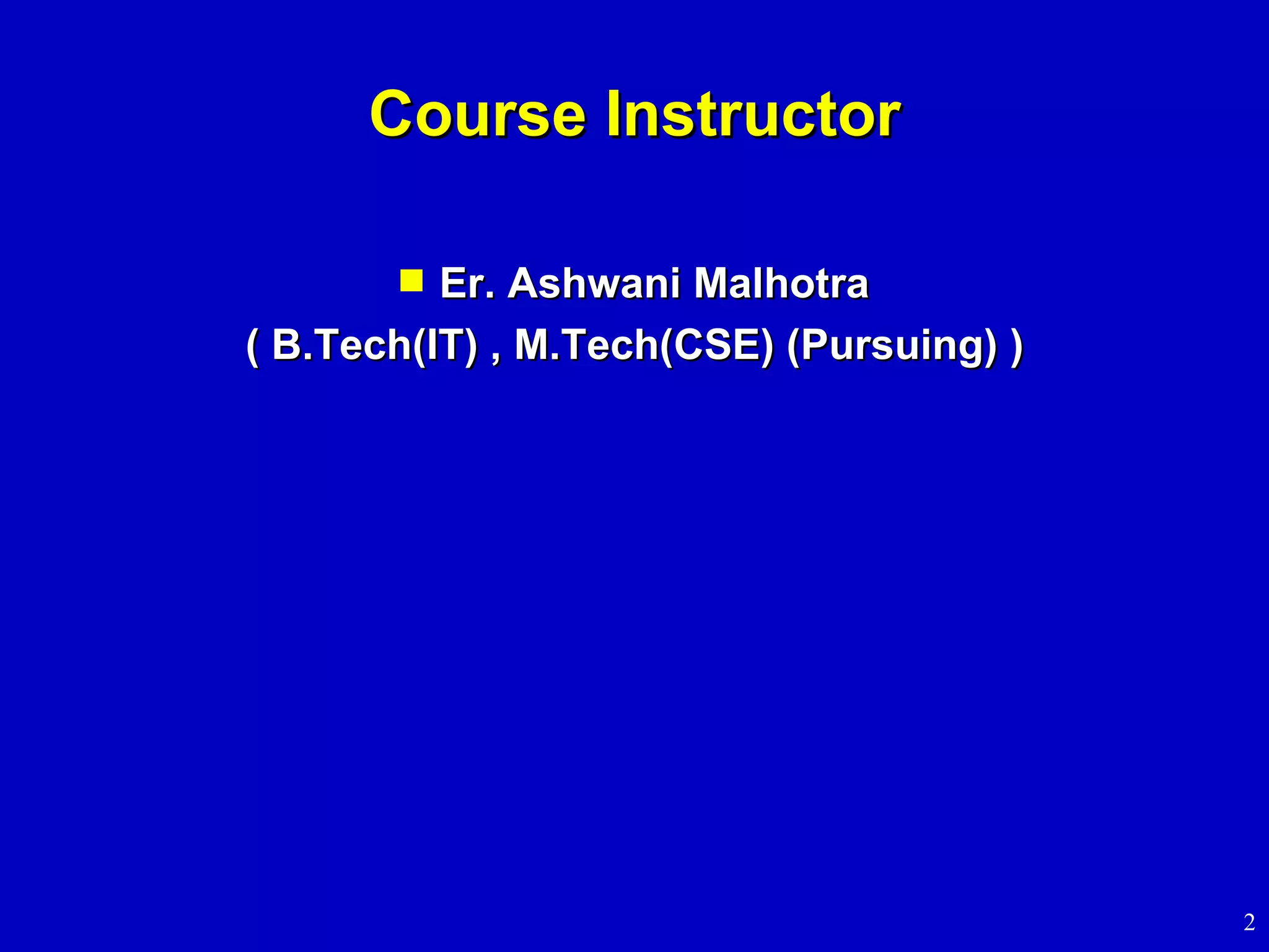 Course Instructor Er. Ashwani Malhotra ( B.Tech(IT) , M.Tech(CSE) (Pursuing) ) 