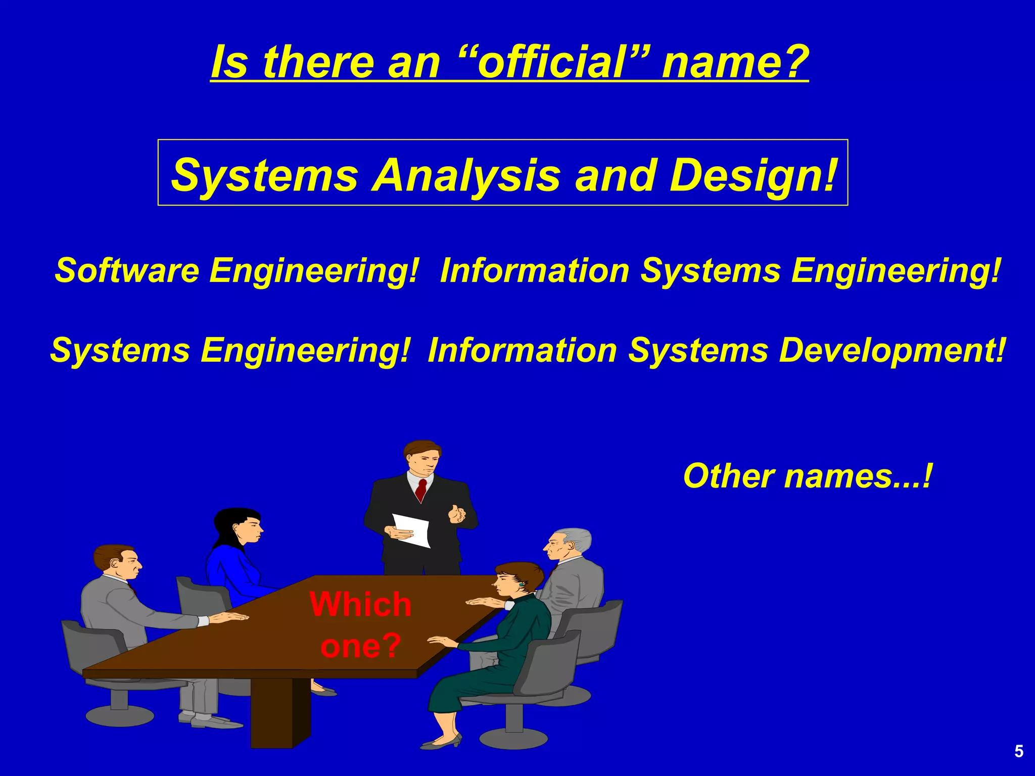 Information Systems Engineering! Software Engineering! Information Systems Development! Systems Engineering! Systems Analysis and Design! Other names...! Which one? Is there an “official” name? 