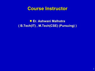Course Instructor Er. Ashwani Malhotra ( B.Tech(IT) , M.Tech(CSE) (Pursuing) ) 