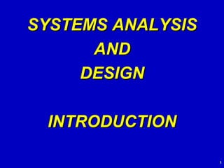 SYSTEMS ANALYSIS AND DESIGN INTRODUCTION 