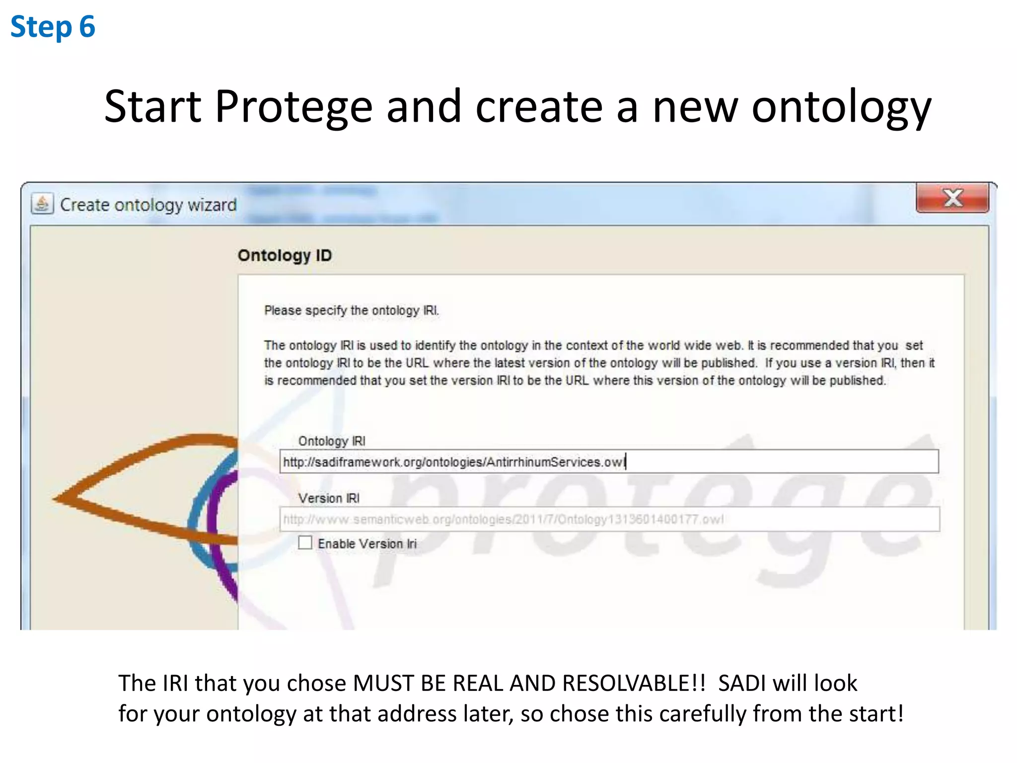 Step6Start Protege and create a new ontologyThe IRI that you chose MUST BE REAL AND RESOLVABLE!!  SADI will look for your ontology at that address later, so chose this carefully from the start!