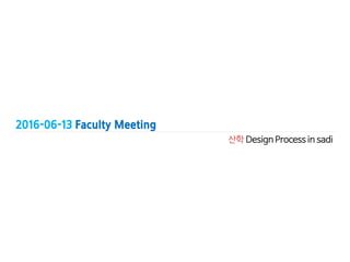 산학 Design Process in sadi
2016-06-13 Faculty Meeting
 