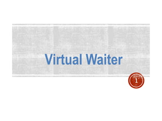 Virtual Waiter
1
 