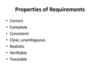 Properties of Requirements
• Correct
• Complete
• Consistent
• Clear, unambiguous
• Realistic
• Verifiable
• Traceable
 