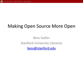 Making	
  Open	
  Source	
  More	
  Open
Bess	
  Sadler	
  
Stanford	
  University	
  Libraries	
  
bess@stanford.edu
 