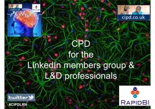 Neuroscience



                      CPD
                     for the
           LinkedIn members group &
               L&D professionals
                        f    i l


#CIPDLRN          © CIPD/ Eugene Sadler-Smith 2013-   RapidBI Webinar 2013
 