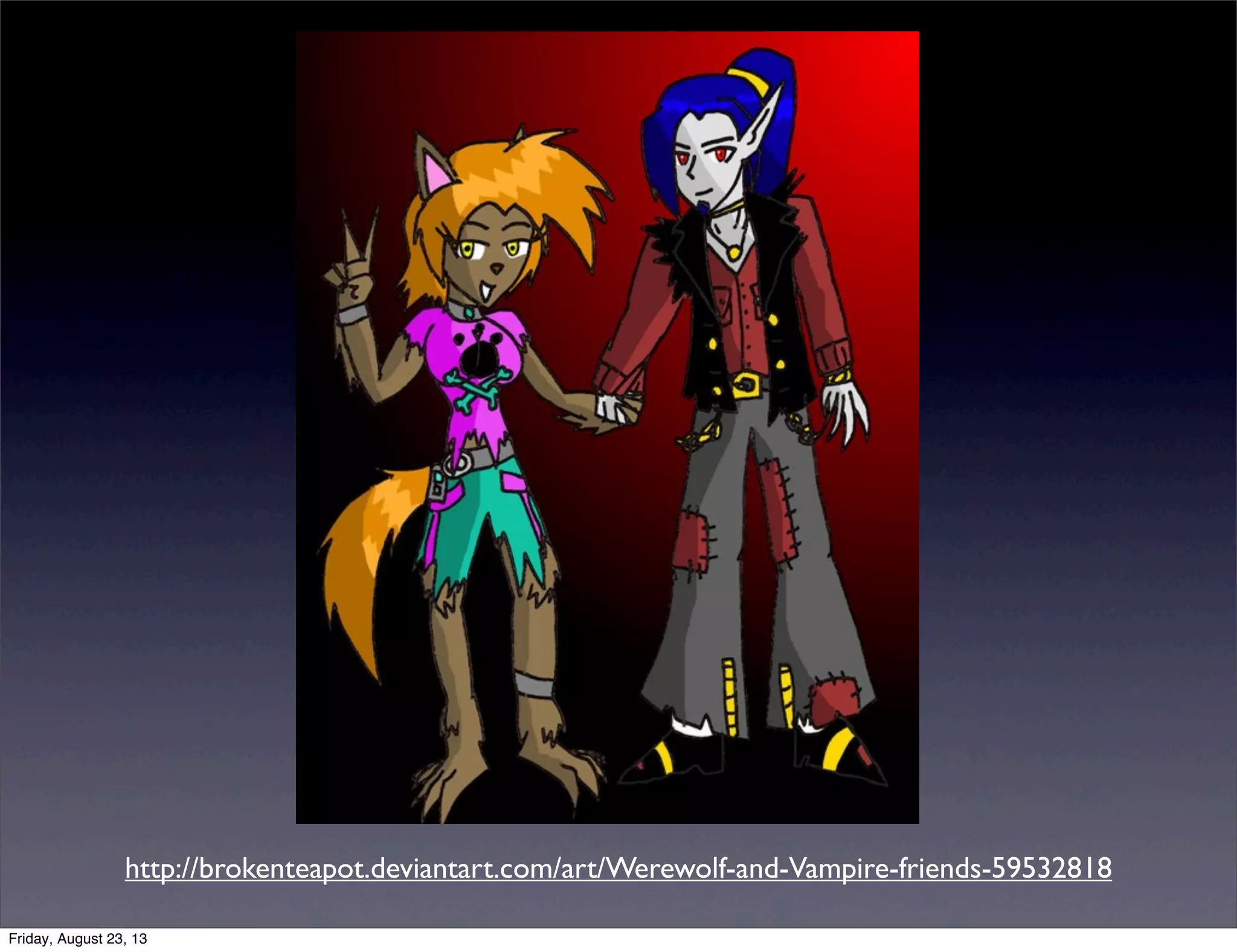 http://brokenteapot.deviantart.com/art/Werewolf-and-Vampire-friends-59532818
Friday, August 23, 13
 