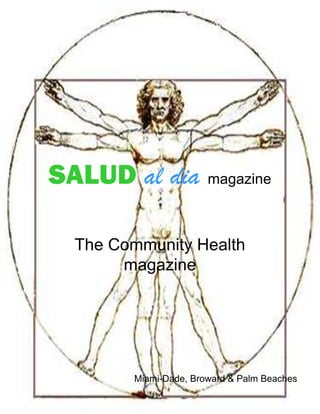 SALUD al dia magazine

  The Community Health
       magazine




        Miami-Dade, Broward & Palm Beaches
 