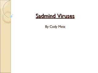 Sadmind Viruses By Cody Metz 