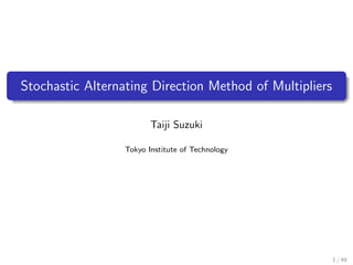 Stochastic Alternating Direction Method of Multipliers 
Taiji Suzuki 
Tokyo Institute of Technology 
1 / 49 
 
