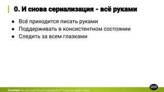 CoreHard.
● Всё приходится писать руками
● Поддерживать в консистентном состоянии
● Следить за всем глазками
 