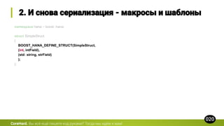 namespace hana = boost::hana;
struct SimpleStruct
{
BOOST_HANA_DEFINE_STRUCT(SimpleStruct,
(int, intField),
(std::string, strField)
);
};
CoreHard.
 
