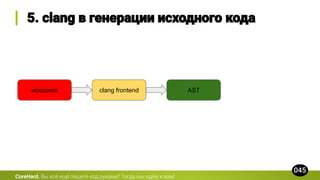 CoreHard.
исходник clang frontend AST
 