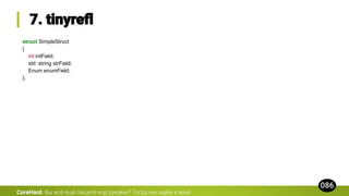 struct SimpleStruct
{
int intField;
std::string strField;
Enum enumField;
};
CoreHard.
 