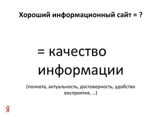 Хороший информационный сайт = ?
= качество
информации
(полнота, актуальность, достоверность, удобство
восприятия, …)
 