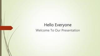 Hello Everyone
Welcome To Our Presentation
 