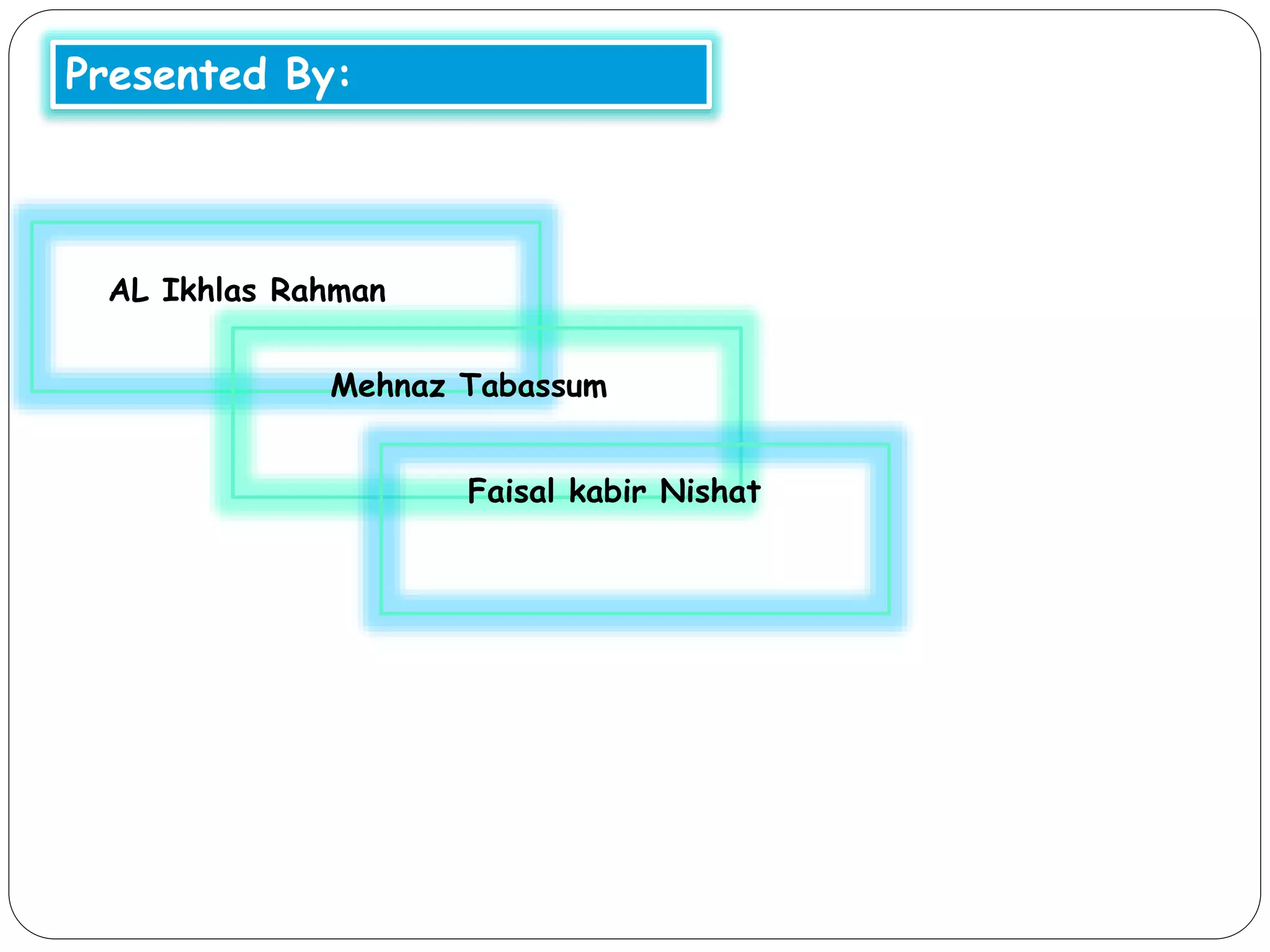 Presented By:
AL Ikhlas Rahman
Mehnaz Tabassum
Faisal kabir Nishat
 