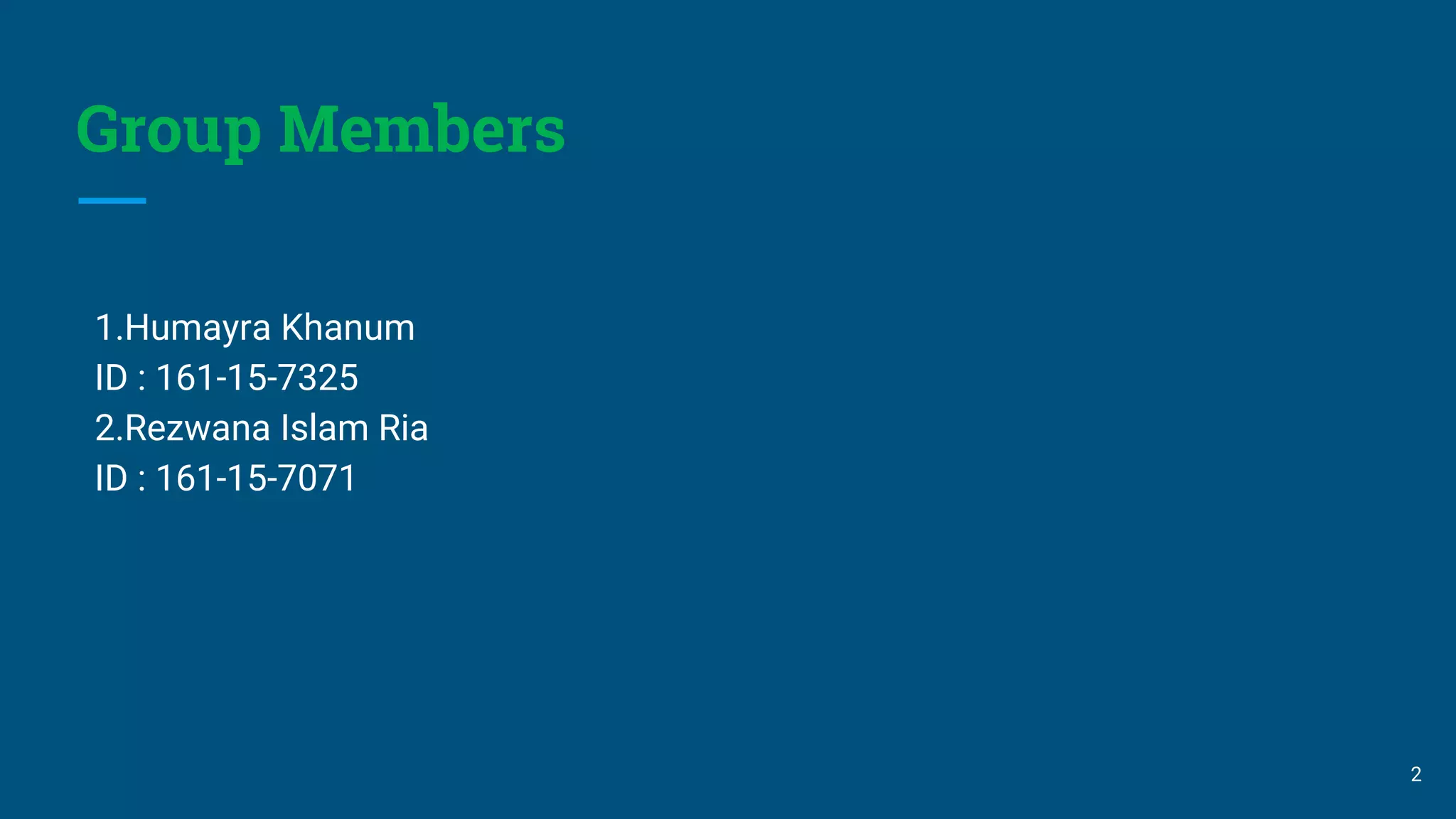 Group Members
1.Humayra Khanum
ID : 161-15-7325
2.Rezwana Islam Ria
ID : 161-15-7071
2
 