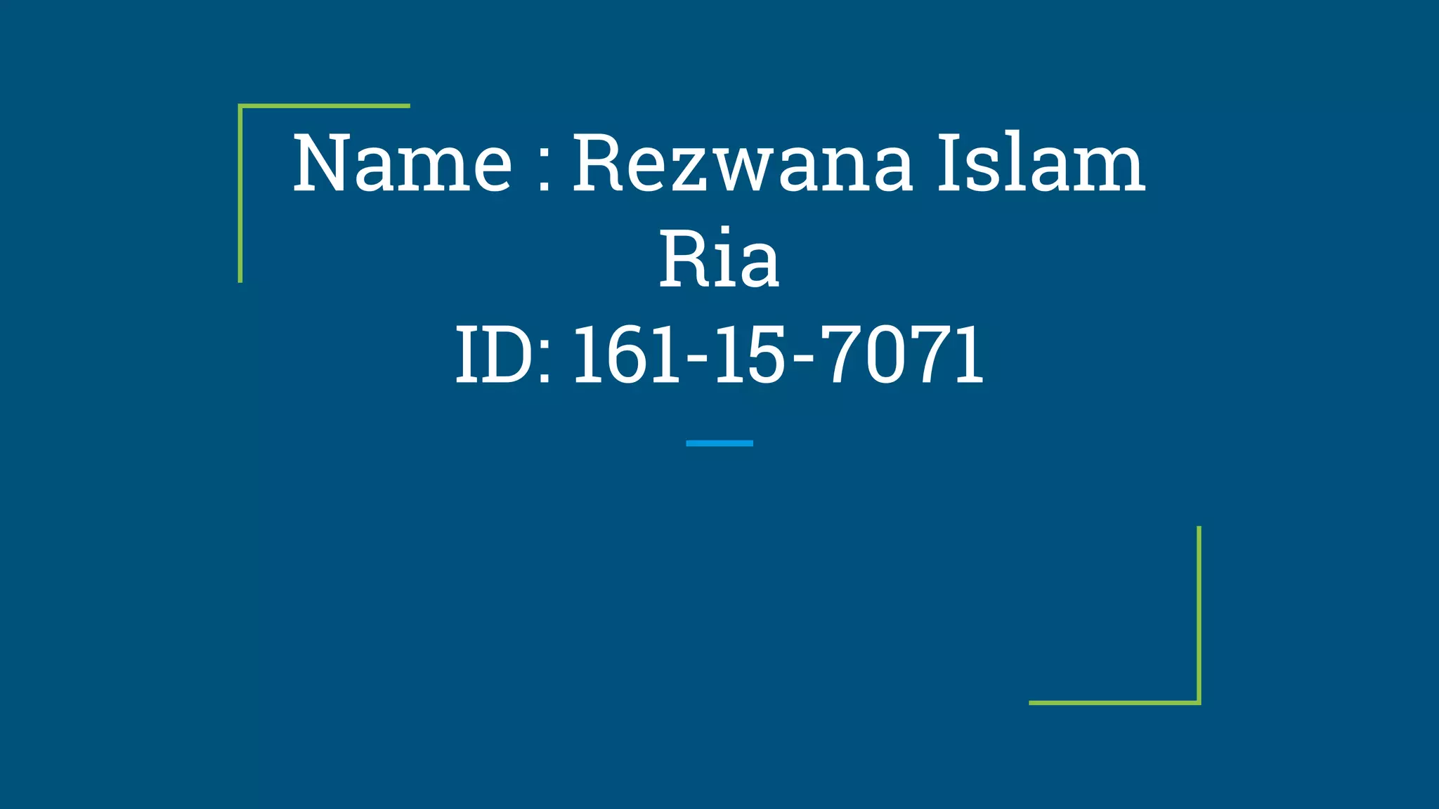 Name : Rezwana Islam
Ria
ID: 161-15-7071
 