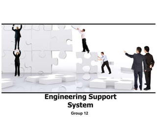 Engineering Support
      System
      Group 12
 