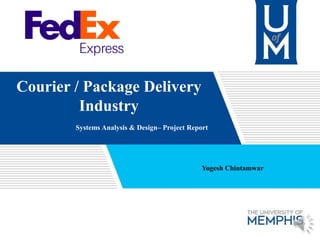 Courier / Package Delivery
Industry
Systems Analysis & Design– Project Report
Yogesh Chintamwar
 