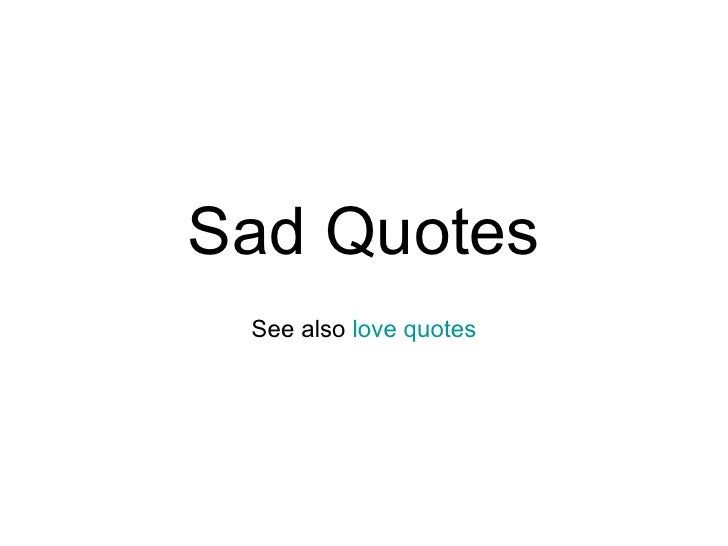 Sad Quotes See also love quotes