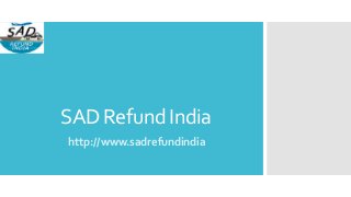 SAD Refund India
http://www.sadrefundindia
 