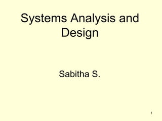 Systems Analysis and
Design
Sabitha S.
1
 