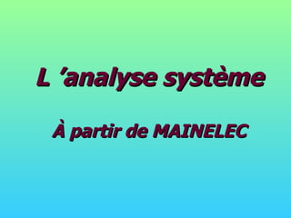 L ’analyse système À partir de MAINELEC 