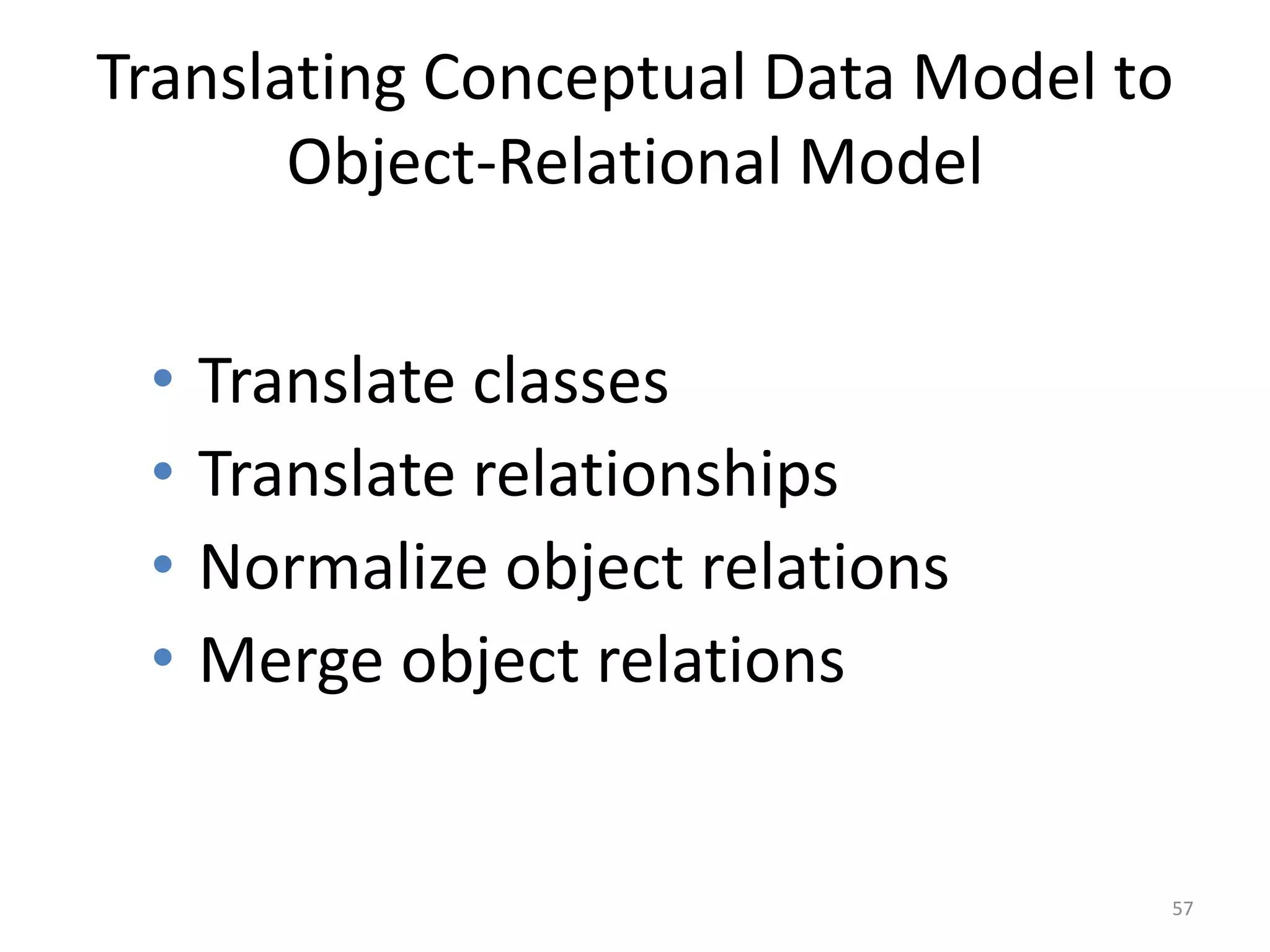 Translating Conceptual Data Model to Object-Relational ModelTranslate classesTranslate relationshipsNormalize object relationsMerge object relations57