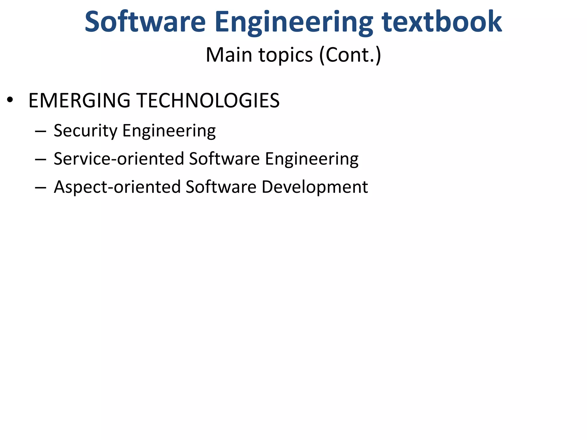 Software Engineering textbookMain topics (Cont.)EMERGING TECHNOLOGIESSecurity EngineeringService-oriented Software EngineeringAspect-oriented Software Development