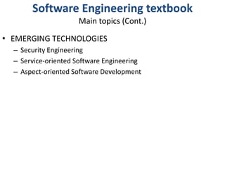 Software Engineering textbookMain topics (Cont.)EMERGING TECHNOLOGIESSecurity EngineeringService-oriented Software EngineeringAspect-oriented Software Development