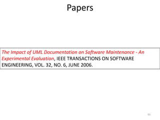 Papers 93The Impact of UML Documentation on Software Maintenance - An Experimental Evaluation, IEEE TRANSACTIONS ON SOFTWARE ENGINEERING, VOL. 32, NO. 6, JUNE 2006. 