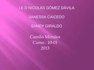 Camilo Morales
 Curso : 10-01
    2013
 