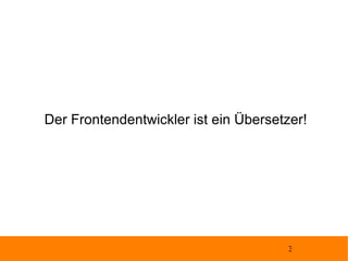 Der Frontendentwickler ist ein Übersetzer! 
